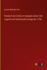Friedrich der Große im Spiegel seiner Zeit: Jugend und Schlesische Kriege bis 1756 af Gustav Berthold Volz