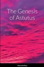 The Genesis of Astutus af Maria Mcshea