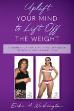 Uplift Your Mind to Lift Off the Weight af Erika A. Washington