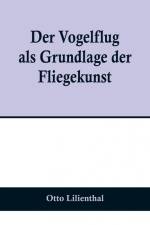 Lilienthal, O: Vogelflug als Grundlage der Fliegekunst; Ein af Otto Lilienthal