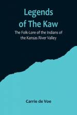 Legends of The Kaw; The Folk-Lore of the Indians of the Kansas River Valley af Carrie de Voe