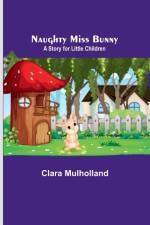 Naughty Miss Bunny ; A Story for Little Children af Clara Mulholland