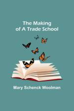 The Making of a Trade School af Mary Schenck Woolman