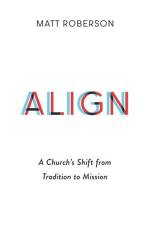 Align: A Church's Shift from Tradition to Mission af Matt Roberson