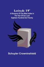 Latitude 19°; A Romance of the West Indies in the Year of Our Lord Eighteen Hundred and Twenty af Schuyler Crowninshield