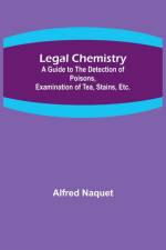 Legal Chemistry; A Guide to the Detection of Poisons, Examination of Tea, Stains, Etc. af Alfred Naquet