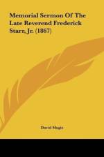 Memorial Sermon Of The Late Reverend Frederick Starr, Jr. (1867)