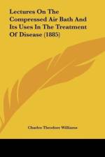 Lectures On The Compressed Air Bath And Its Uses In The Treatment Of Disease (1885) af Charles Theodore Williams