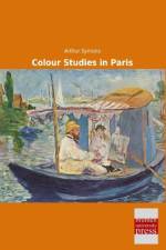 Colour Studies in Paris af Arthur Symons