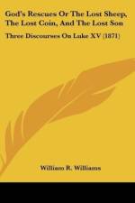 God's Rescues Or The Lost Sheep, The Lost Coin, And The Lost Son af William R. Williams