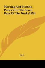Morning And Evening Prayers For The Seven Days Of The Week (1878) af M. G.