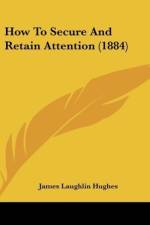 How To Secure And Retain Attention (1884) af James Laughlin Hughes