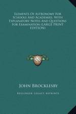 Elements Of Astronomy For Schools And Academies, With Explanatory Notes And Questions For Examination (LARGE PRINT EDITION) af John Brocklesby