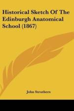 Historical Sketch Of The Edinburgh Anatomical School (1867) af John Struthers