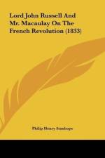 Lord John Russell And Mr. Macaulay On The French Revolution (1833)