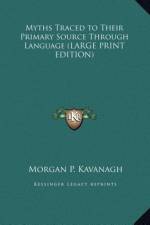 Myths Traced to Their Primary Source Through Language (LARGE PRINT EDITION) af Morgan P. Kavanagh