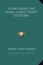 Islam Under the Arabs (LARGE PRINT EDITION) af Robert Durie Osborn