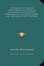 Outlines of Lectures on the Neurological System of Anthropology As Discovered, Demonstrated and Taught in 1841 and 1842 (LARGE PRINT EDITION) af Joseph Buchanan