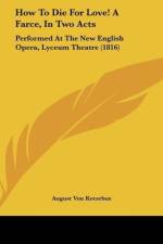 How To Die For Love! A Farce, In Two Acts af August von Kotzebue