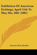 Exhibition Of American Etchings, April 11th To May 9th, 1881 (1881) af Sylvester Rosa Koehler