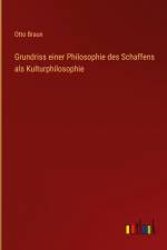 Grundriss einer Philosophie des Schaffens als Kulturphilosophie af Otto Braun
