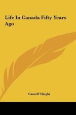 Life In Canada Fifty Years Ago af Canniff Haight