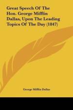 Great Speech Of The Hon. George Mifflin Dallas, Upon The Leading Topics Of The Day (1847) af George Mifflin Dallas