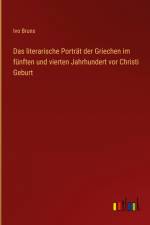 Das literarische Porträt der Griechen im fünften und vierten Jahrhundert vor Christi Geburt af Ivo Bruns