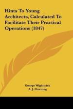 Hints To Young Architects, Calculated To Facilitate Their Practical Operations (1847) af George Wightwick