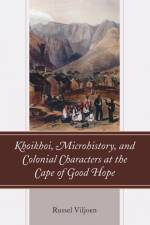 Khoikhoi, Microhistory, and Colonial Characters at the Cape of Good Hope af Russel Viljoen