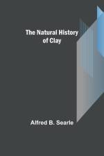 The Natural History of Clay af Alfred B. Searle