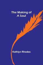 The Making of a Soul af Kathlyn Rhodes