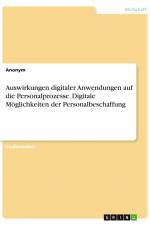 Auswirkungen digitaler Anwendungen auf die Personalprozesse. Digitale Möglichkeiten der Personalbeschaffung af Anonym