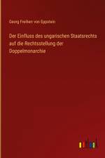 Der Einfluss des ungarischen Staatsrechts auf die Rechtsstellung der Doppelmonarchie af Georg Freiherr Von Eppstein