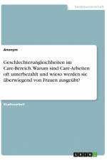 Geschlechterungleichheiten im Care-Bereich. Warum sind Care-Arbeiten oft unterbezahlt und wieso werden sie überwiegend von Frauen ausgeübt? af Anonym