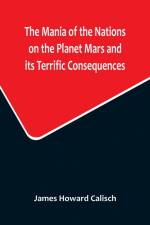 The Mania of the Nations on the Planet Mars and its Terrific Consequences; A Combination of Fun and Wisdom af James Howard Calisch