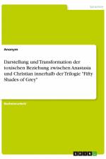 Darstellung und Transformation der toxischen Beziehung zwischen Anastasia und Christian innerhalb der Trilogie 