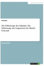 Die Selbstsorge des Subjekts. Die Selbstsorge der Gegenwart bei Michel Foucault af Anonym