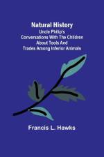 Natural History; Uncle Philip's Conversations with the Children about Tools and Trades among Inferior Animals af Francis L. Hawks
