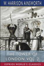 The Tower of London, Vol. 2 (Esprios Classics) af W. Harrison Ainsworth