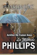 Arrêter De Fumer Avec La Méthode PHILLIPS af Franklin Díaz