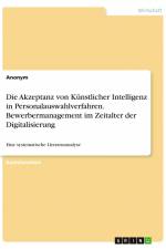 Die Akzeptanz von Künstlicher Intelligenz in Personalauswahlverfahren. Bewerbermanagement im Zeitalter der Digitalisierung af Anonym
