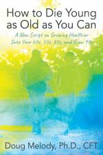 How to Die Young as Old as You Can af Cft Doug Melody