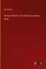 Richard Dehmel - Eine Wahl aus seinem Werk