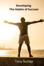 Developing The Habits of Success af Tony Nutley