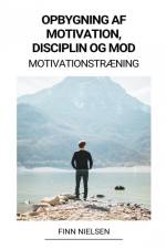 Opbygning af Motivation, Disciplin og Mod (Motivationstræning) af Finn Nielsen