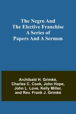 The Negro and the elective franchise. A series of papers and a sermon af Archibald H. Grimké