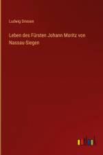 Leben des Fürsten Johann Moritz von Nassau-Siegen af Ludwig Driesen