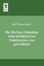 Die Berliner Märztage vom militärischen Standpunkte aus geschildert af Karl Gustav Schulz