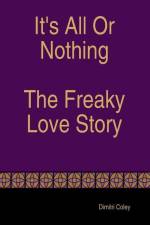 It's All Or Nothing The Freaky Love Story af Dimitri Coley